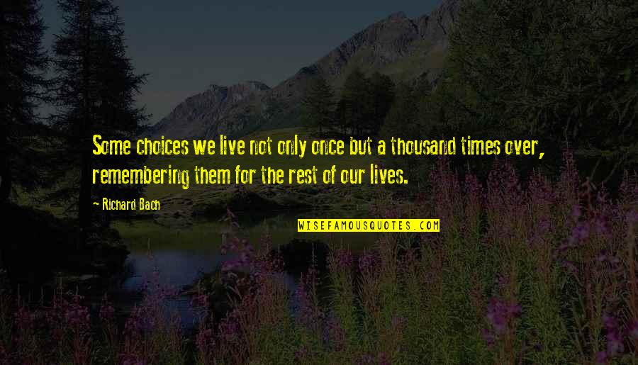 Only Live Once Quotes By Richard Bach: Some choices we live not only once but