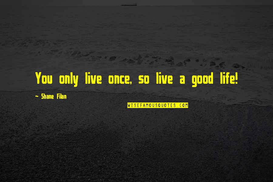 Only Live Once Quotes By Shane Filan: You only live once, so live a good