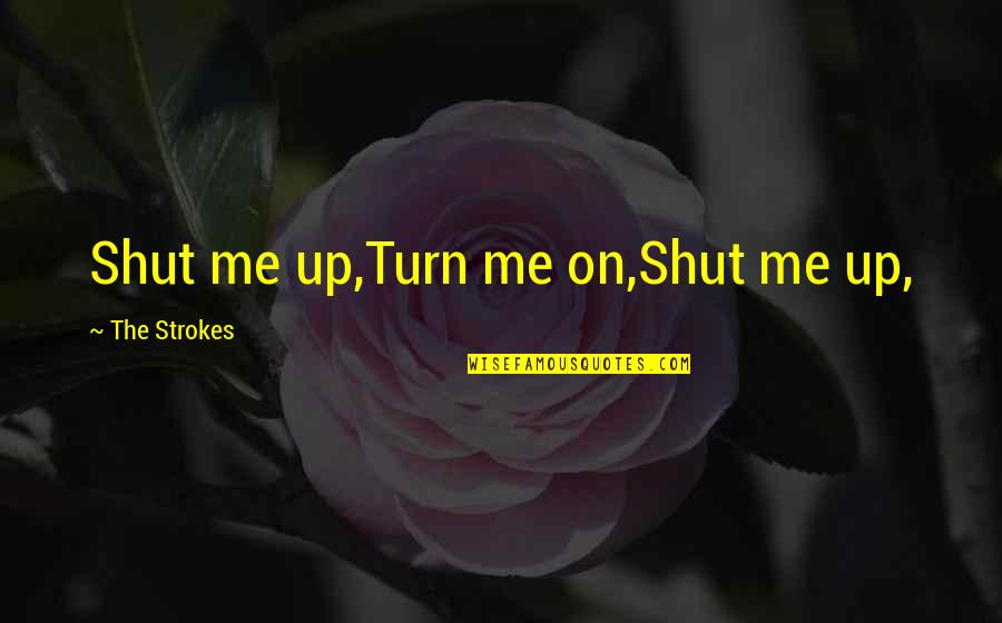 Only Live Once Quotes By The Strokes: Shut me up,Turn me on,Shut me up,