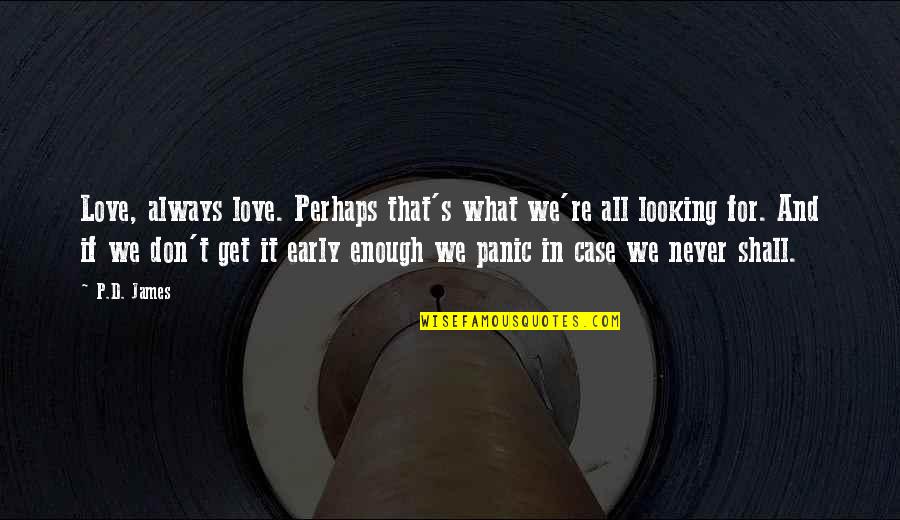 Only Love Is Not Enough Quotes By P.D. James: Love, always love. Perhaps that's what we're all