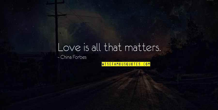 Only Love Matters Quotes By China Forbes: Love is all that matters. Only Love Matters Quotes By China Forbes: Love is all that matters.