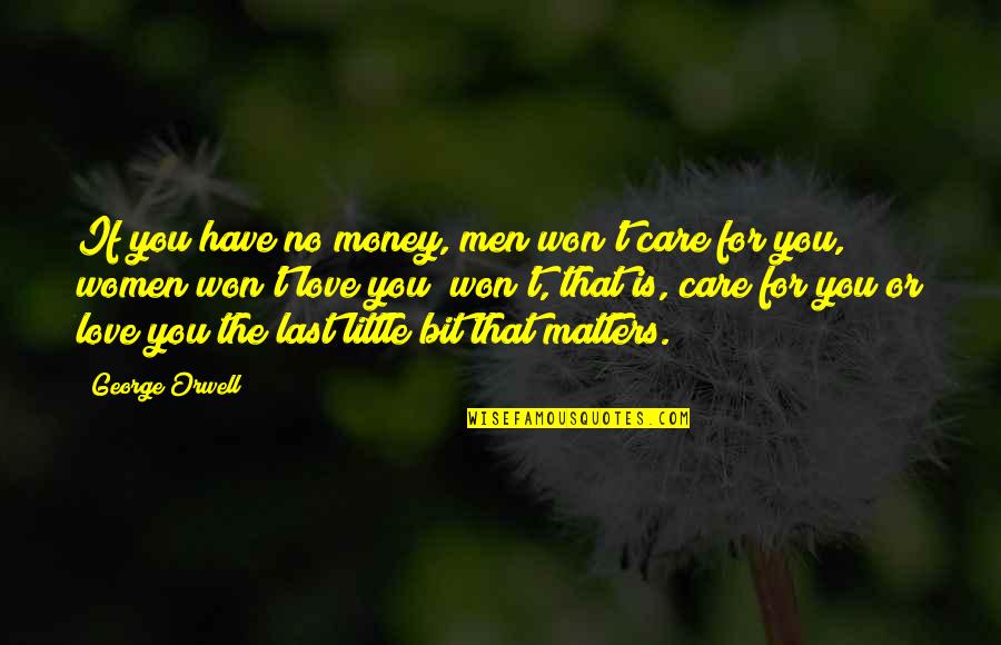 Only Love Matters Quotes By George Orwell: If you have no money, men won't care Only Love Matters Quotes By George Orwell: If you have no money, men won't care