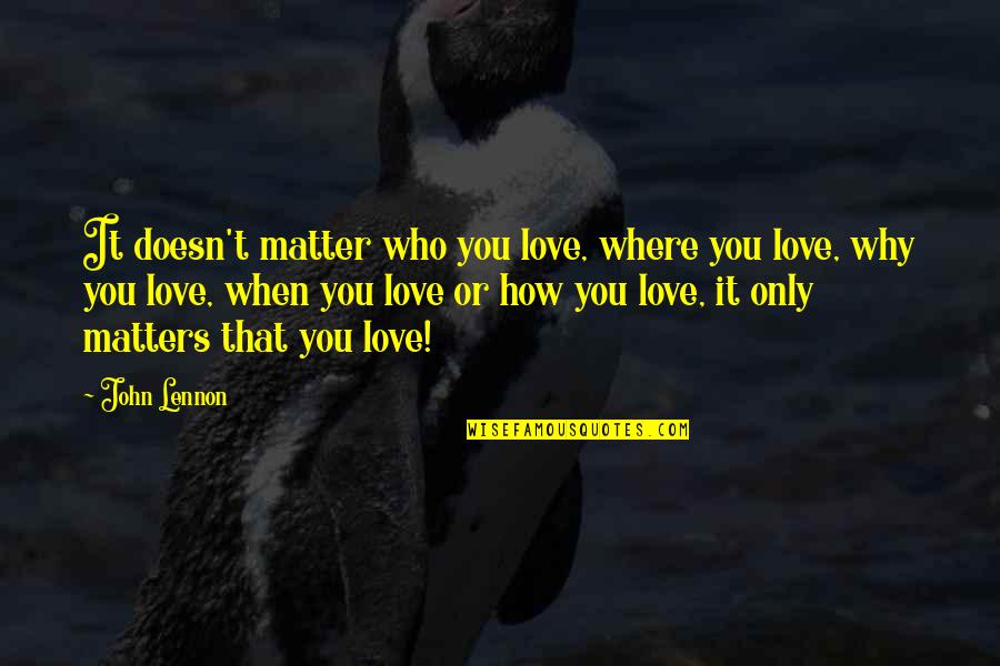 Only Love Matters Quotes By John Lennon: It doesn't matter who you love, where you