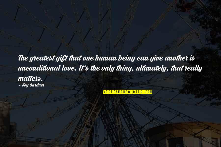 Only Love Matters Quotes By Joy Gardner: The greatest gift that one human being can Only Love Matters Quotes By Joy Gardner: The greatest gift that one human being can