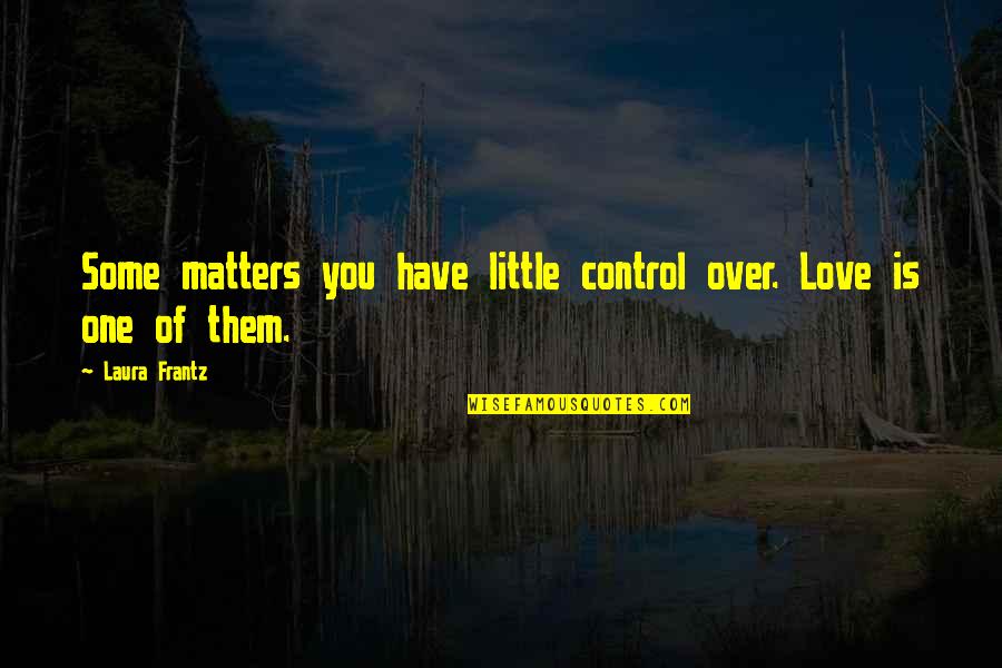 Only Love Matters Quotes By Laura Frantz: Some matters you have little control over. Love