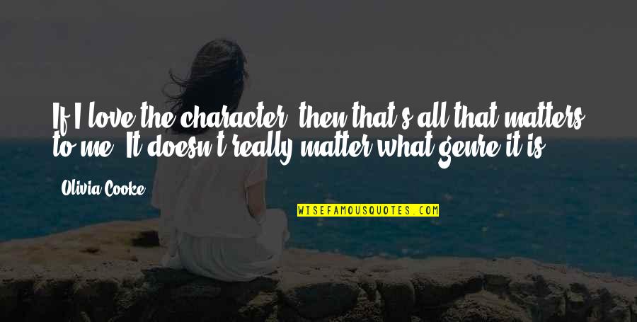 Only Love Matters Quotes By Olivia Cooke: If I love the character, then that's all Only Love Matters Quotes By Olivia Cooke: If I love the character, then that's all