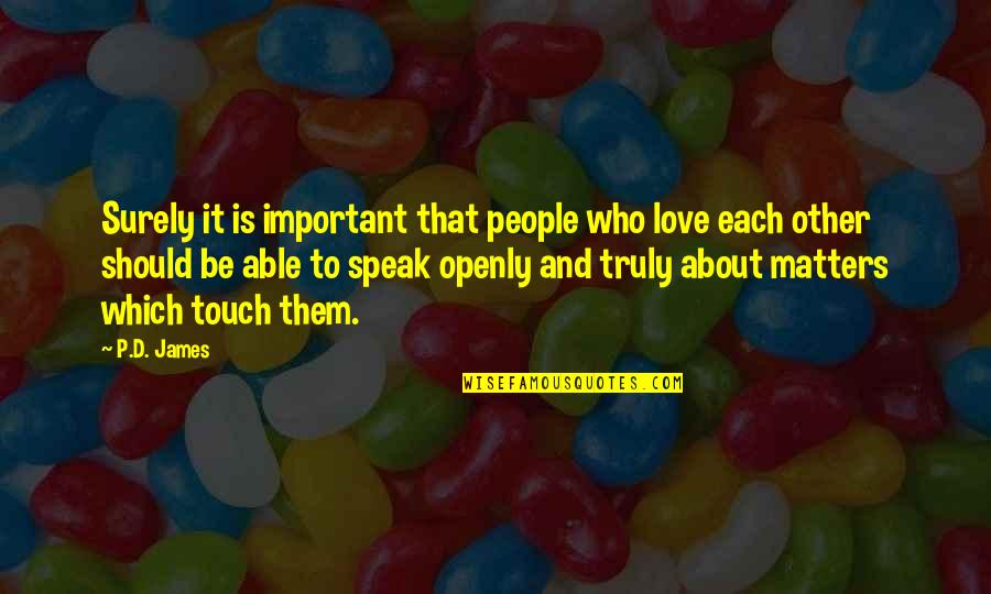 Only Love Matters Quotes By P.D. James: Surely it is important that people who love Only Love Matters Quotes By P.D. James: Surely it is important that people who love
