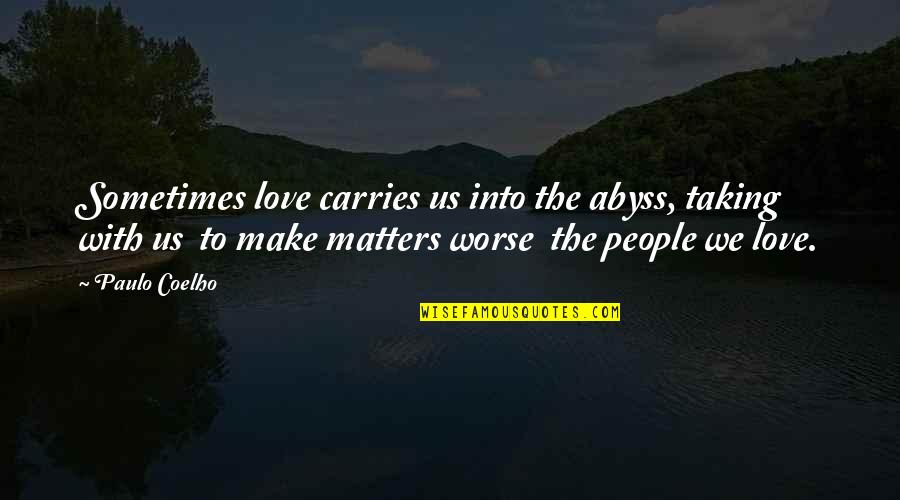 Only Love Matters Quotes By Paulo Coelho: Sometimes love carries us into the abyss, taking Only Love Matters Quotes By Paulo Coelho: Sometimes love carries us into the abyss, taking