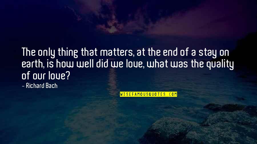 Only Love Matters Quotes By Richard Bach: The only thing that matters, at the end Only Love Matters Quotes By Richard Bach: The only thing that matters, at the end