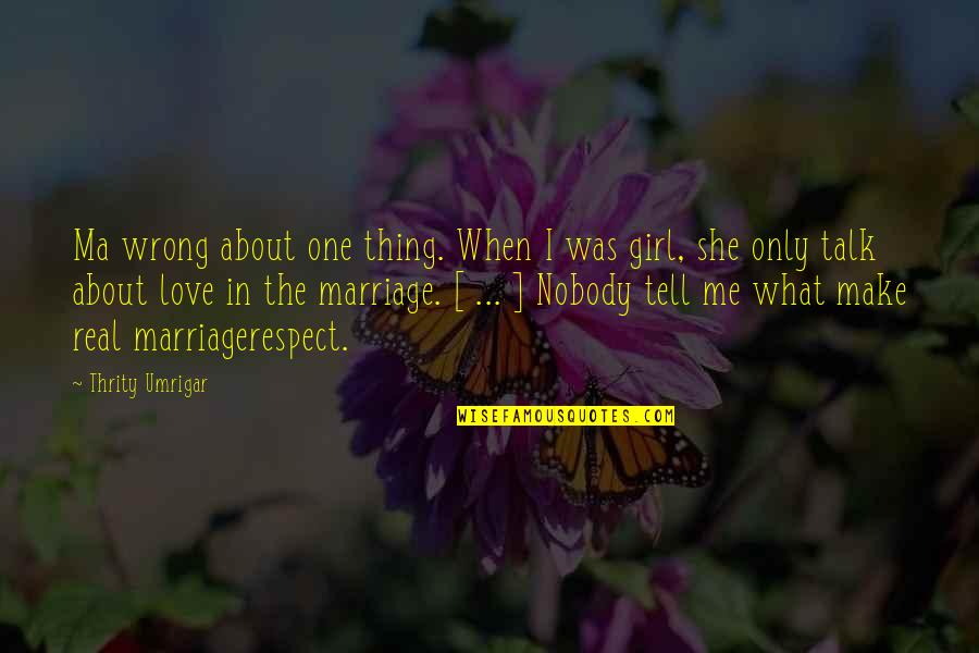 Only Love One Girl Quotes By Thrity Umrigar: Ma wrong about one thing. When I was