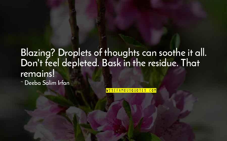 Only Love Remains Quotes By Deeba Salim Irfan: Blazing? Droplets of thoughts can soothe it all. Only Love Remains Quotes By Deeba Salim Irfan: Blazing? Droplets of thoughts can soothe it all.