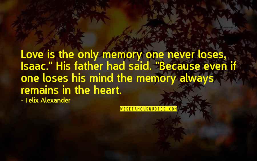 Only Love Remains Quotes By Felix Alexander: Love is the only memory one never loses, Only Love Remains Quotes By Felix Alexander: Love is the only memory one never loses,
