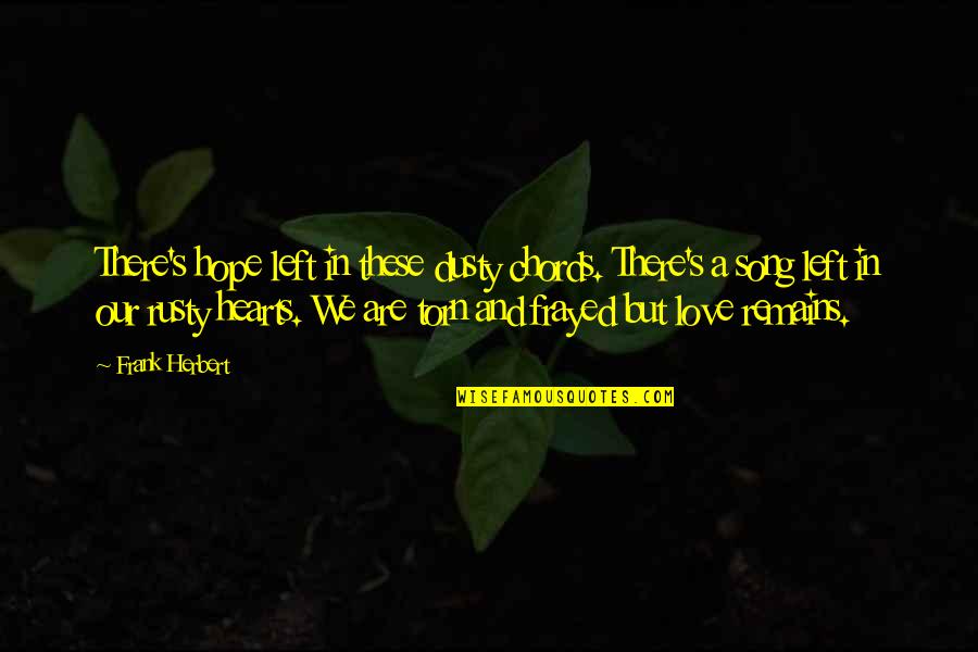 Only Love Remains Quotes By Frank Herbert: There's hope left in these dusty chords. There's Only Love Remains Quotes By Frank Herbert: There's hope left in these dusty chords. There's