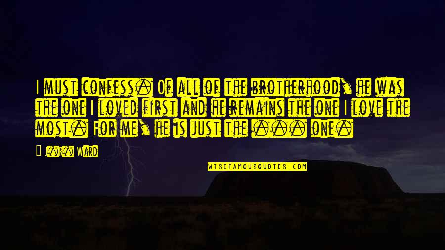 Only Love Remains Quotes By J.R. Ward: I must confess. Of all of the brotherhood,