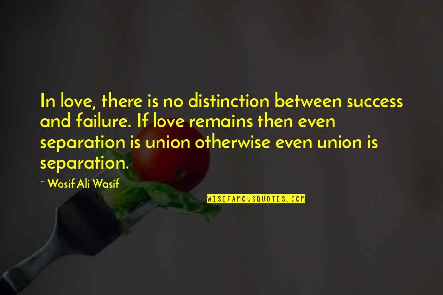 Only Love Remains Quotes By Wasif Ali Wasif: In love, there is no distinction between success Only Love Remains Quotes By Wasif Ali Wasif: In love, there is no distinction between success