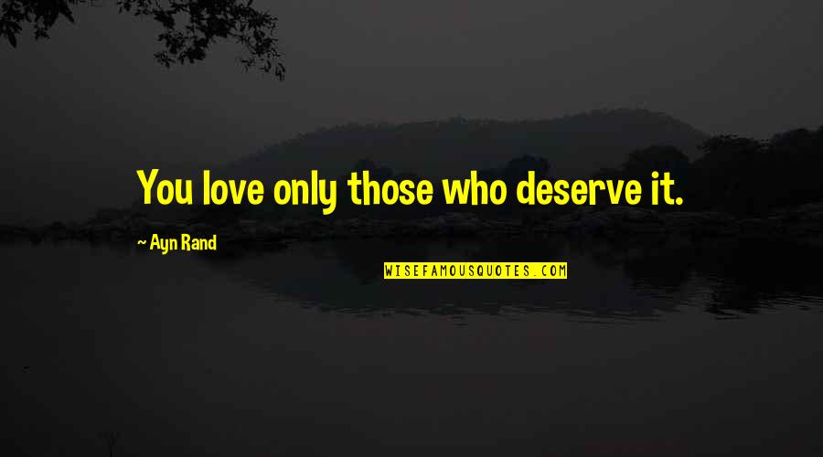 Only Love Those Who Love You Quotes By Ayn Rand: You love only those who deserve it.