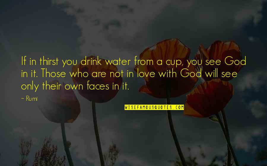 Only Love Those Who Love You Quotes By Rumi: If in thirst you drink water from a