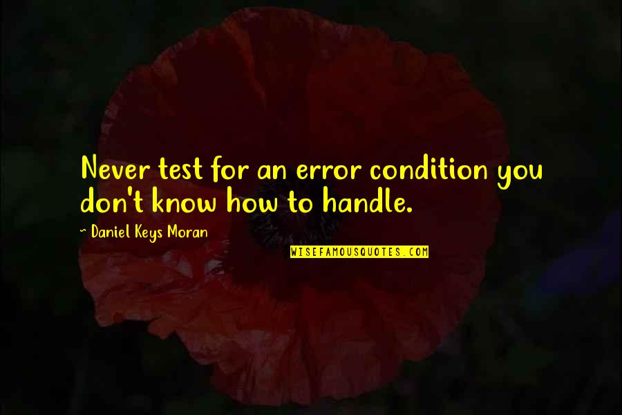Only Loving One Person Quotes By Daniel Keys Moran: Never test for an error condition you don't