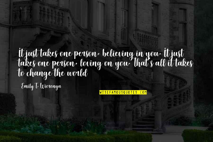 Only Loving One Person Quotes By Emily T. Wierenga: It just takes one person, believing in you.