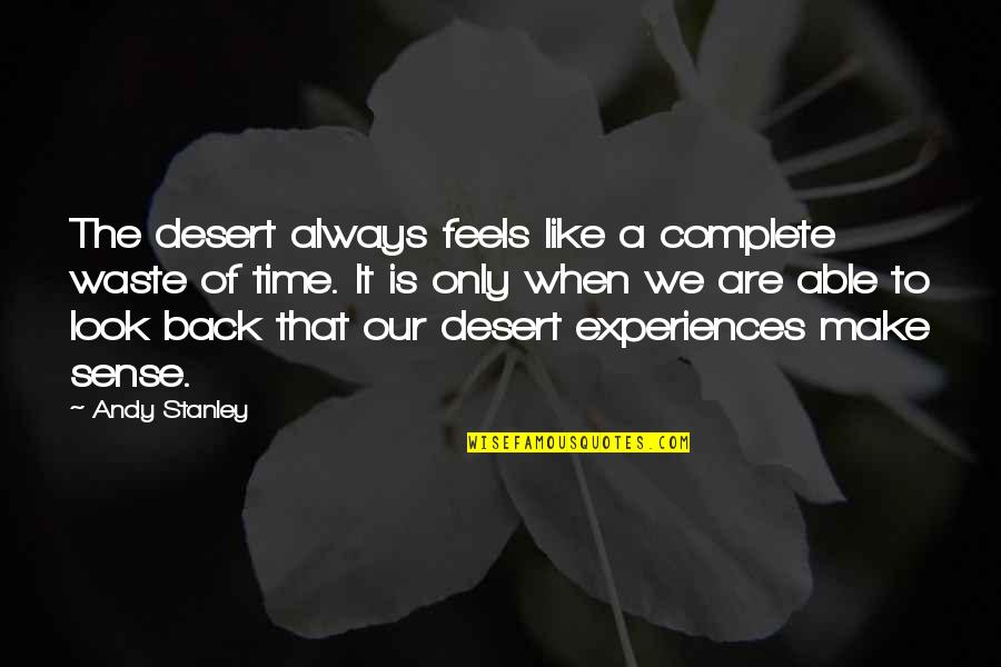 Only Make Time Quotes By Andy Stanley: The desert always feels like a complete waste Only Make Time Quotes By Andy Stanley: The desert always feels like a complete waste