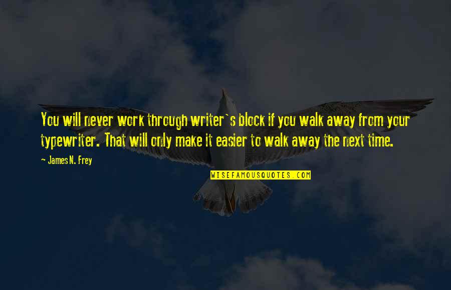 Only Make Time Quotes By James N. Frey: You will never work through writer's block if Only Make Time Quotes By James N. Frey: You will never work through writer's block if