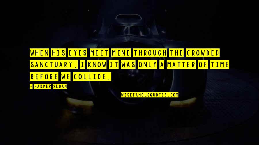 Only Matter Time Quotes By Harper Sloan: When his eyes meet mine through the crowded Only Matter Time Quotes By Harper Sloan: When his eyes meet mine through the crowded