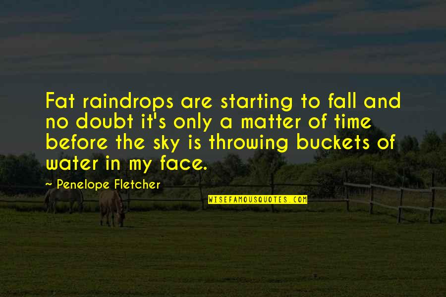Only Matter Time Quotes By Penelope Fletcher: Fat raindrops are starting to fall and no Only Matter Time Quotes By Penelope Fletcher: Fat raindrops are starting to fall and no