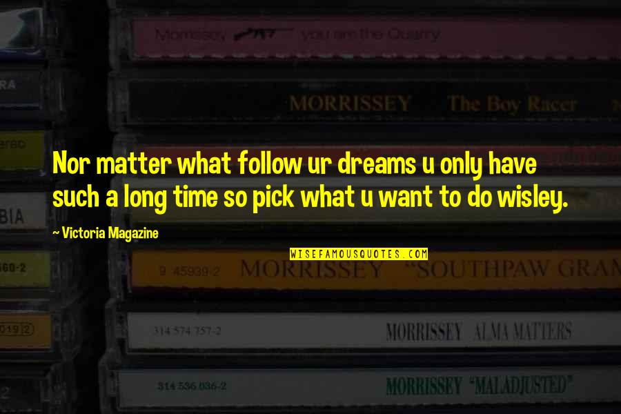 Only Matter Time Quotes By Victoria Magazine: Nor matter what follow ur dreams u only