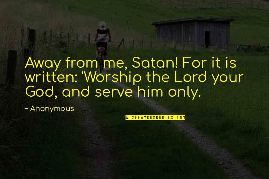 Only Me And Him Quotes By Anonymous: Away from me, Satan! For it is written:
