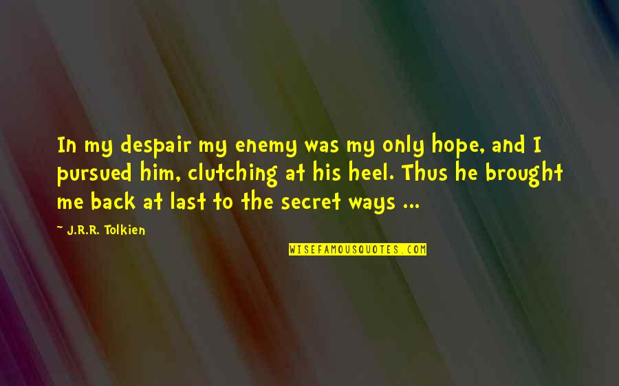 Only Me And Him Quotes By J.R.R. Tolkien: In my despair my enemy was my only