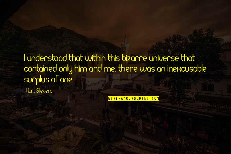 Only Me And Him Quotes By Kurt Stevens: I understood that within this bizarre universe that