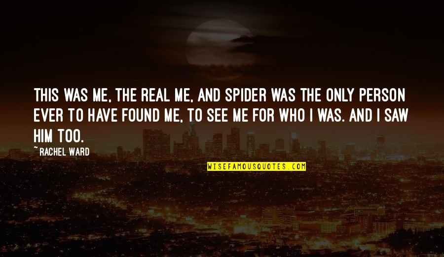 Only Me And Him Quotes By Rachel Ward: This was me, the real me, and Spider