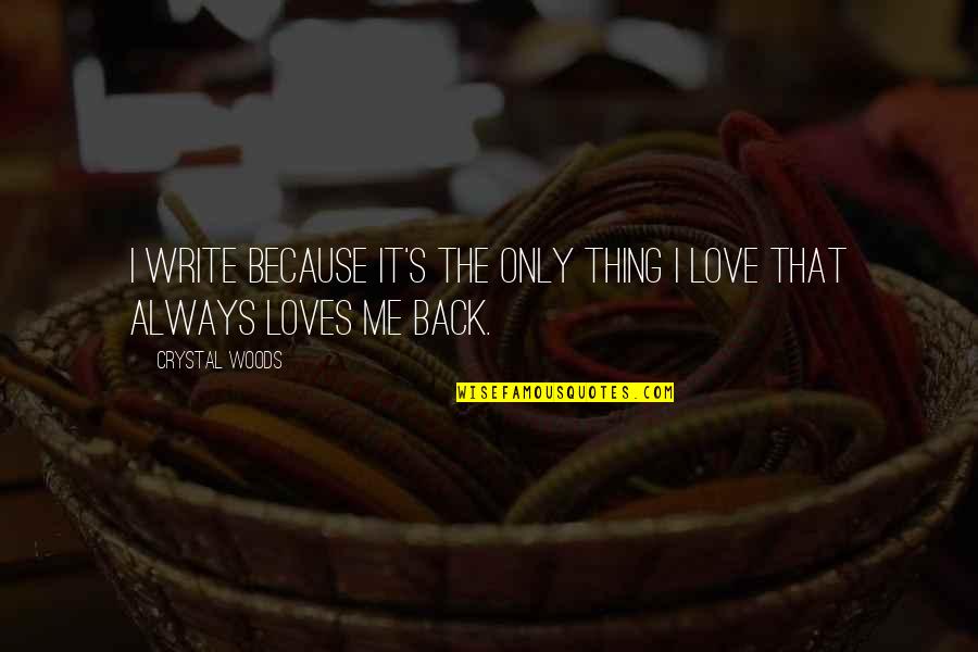 Only Me Love Quotes By Crystal Woods: I write because it's the only thing I