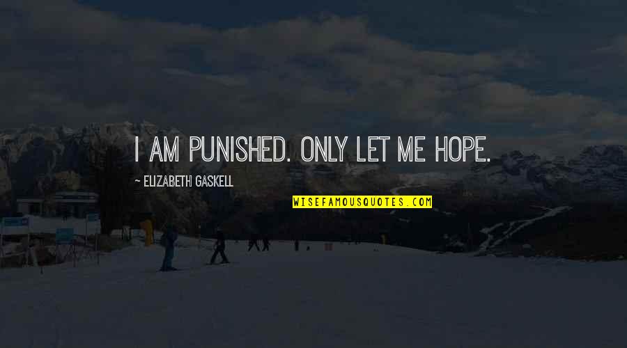 Only Me Love Quotes By Elizabeth Gaskell: I am punished. Only let me hope.