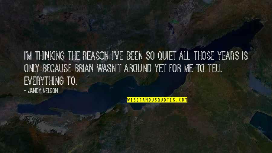 Only Me Love Quotes By Jandy Nelson: I'm thinking the reason I've been so quiet