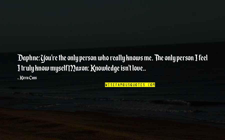 Only Me Myself Quotes By Kiera Cass: Daphne: You're the only person who really knows
