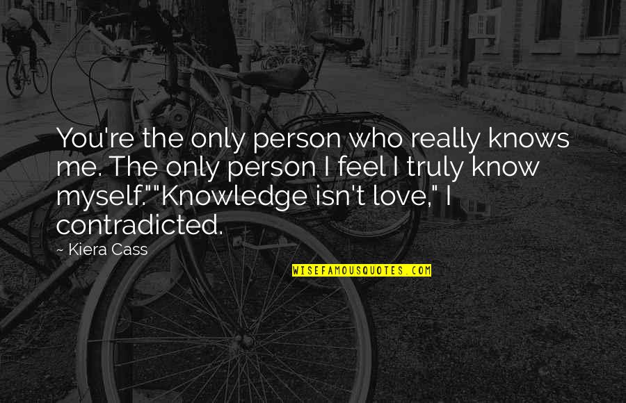 Only Me Myself Quotes By Kiera Cass: You're the only person who really knows me.