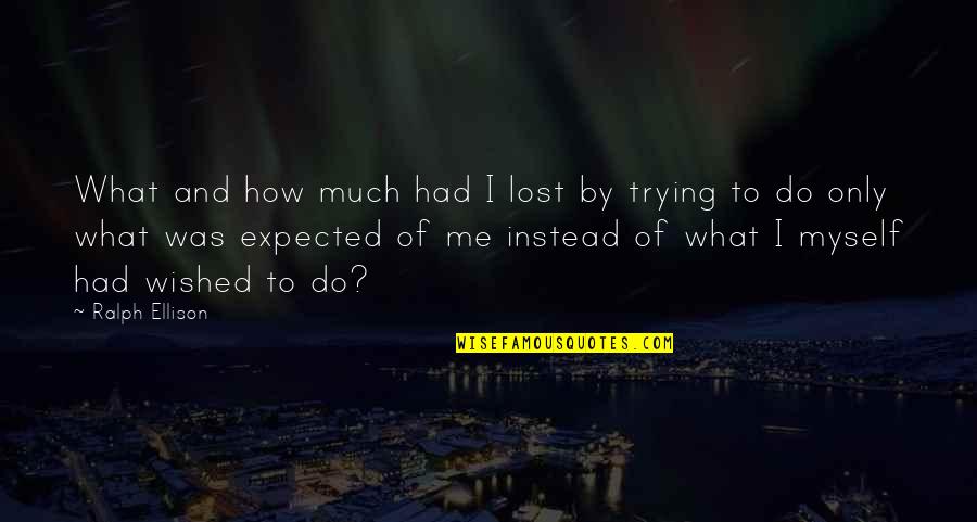 Only Me Myself Quotes By Ralph Ellison: What and how much had I lost by