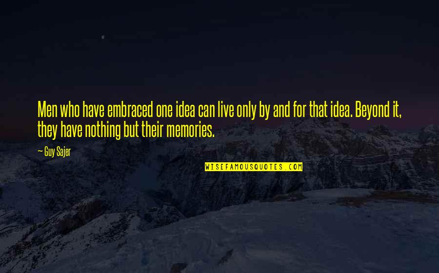 Only Memories Quotes By Guy Sajer: Men who have embraced one idea can live