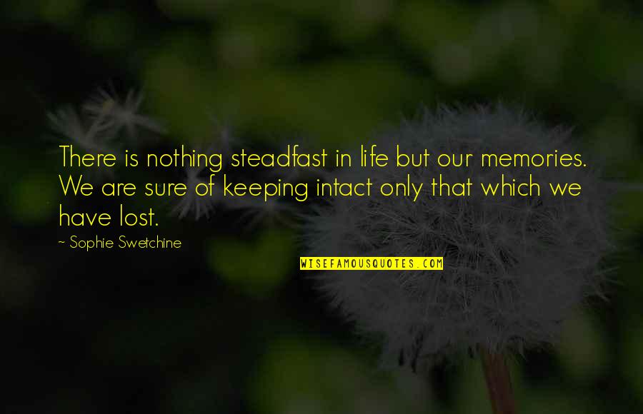 Only Memories Quotes By Sophie Swetchine: There is nothing steadfast in life but our