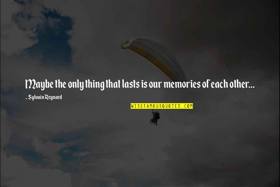 Only Memories Quotes By Sylvain Reynard: Maybe the only thing that lasts is our