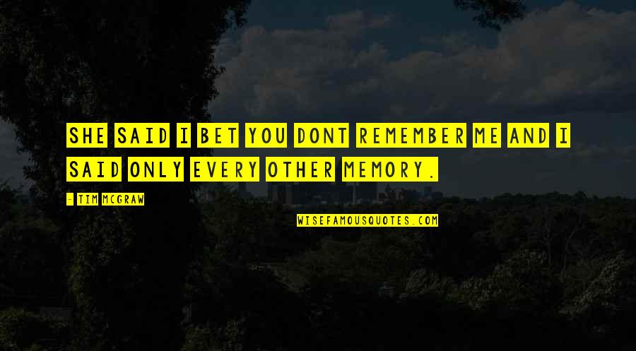Only Memories Quotes By Tim McGraw: She said I bet you dont remember me