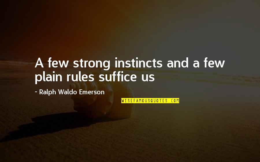 Only Memories Remain Quotes By Ralph Waldo Emerson: A few strong instincts and a few plain Only Memories Remain Quotes By Ralph Waldo Emerson: A few strong instincts and a few plain