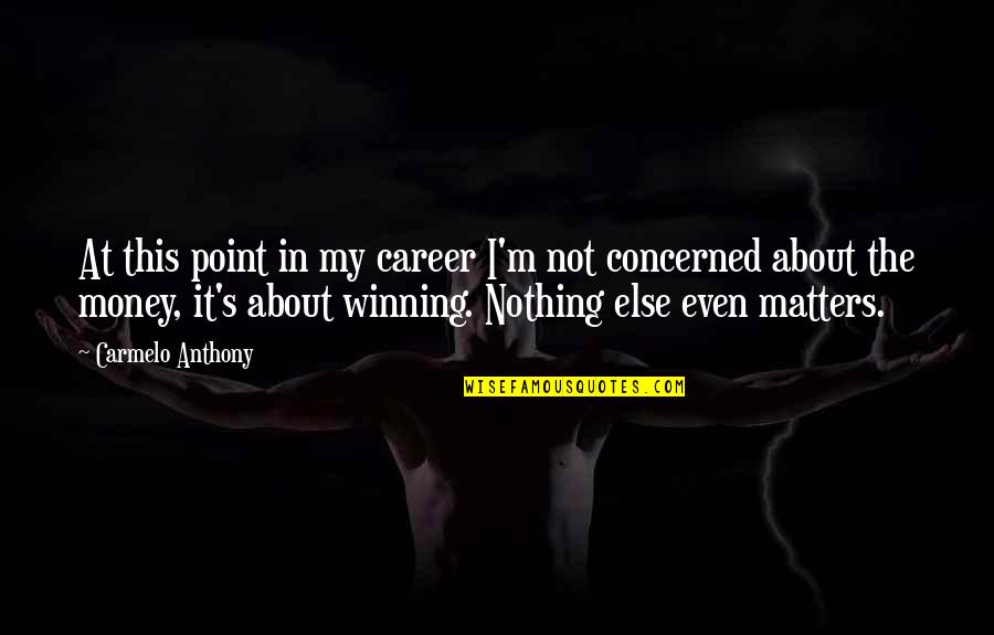 Only Money Matters Quotes By Carmelo Anthony: At this point in my career I'm not