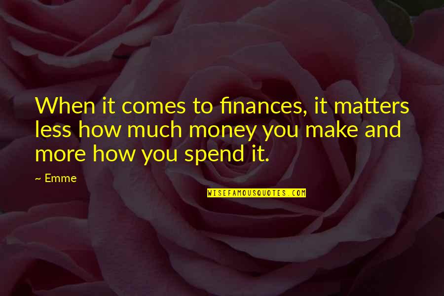 Only Money Matters Quotes By Emme: When it comes to finances, it matters less