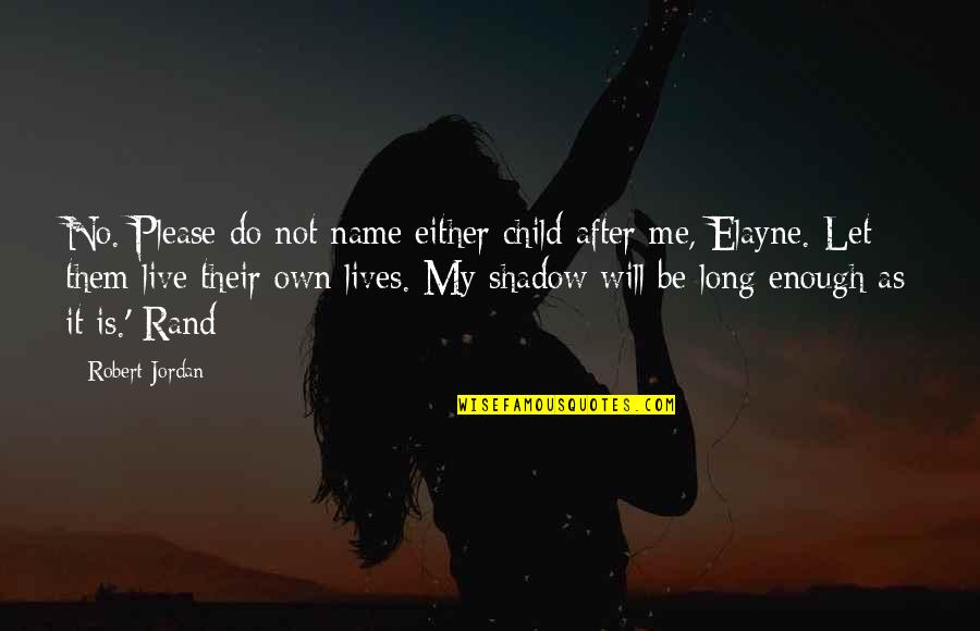 Only My Name Is Enough Quotes By Robert Jordan: No. Please do not name either child after