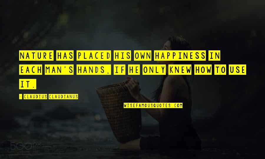 Only Nature Quotes By Claudius Claudianus: Nature has placed his own happiness in each Only Nature Quotes By Claudius Claudianus: Nature has placed his own happiness in each