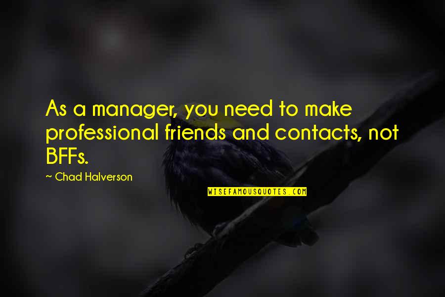 Only Need Friends Quotes By Chad Halverson: As a manager, you need to make professional