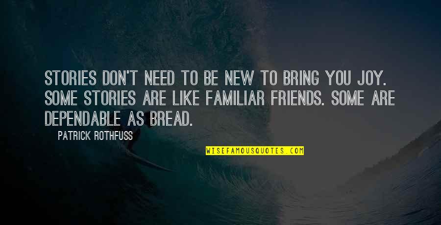Only Need Friends Quotes By Patrick Rothfuss: Stories don't need to be new to bring