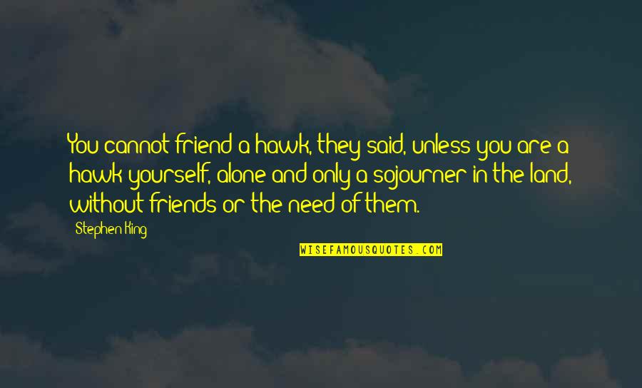 Only Need Friends Quotes By Stephen King: You cannot friend a hawk, they said, unless